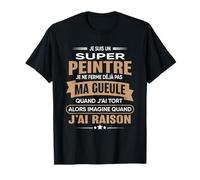Super Peintre je ferme pas ma gueule humour Peintre T-Shirt