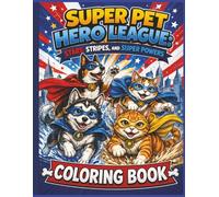 Super Pet Hero League: Stars, Stripes, And Super Powers Coloring Book: A Patriotic Superhero Coloring Adventure Featuring Brave Pets, Robot Battles, Fourth of July Fun, and the Heroes of Snoutropolis