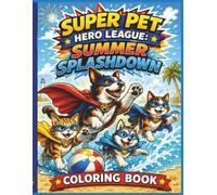 Super Pet Hero League: Summer Splashdown Coloring Book: Beachside Adventures, Sandcastle Battles, And Summer Fun With The Super Pet Heroes