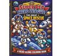 Super Pet Hero League: The Great Space Rescue Read- Along Coloring Book: An Action-Packed Read-Along Coloring Adventure with Animal Superheroes, ... and an Out-of-This-World Rescue Mission