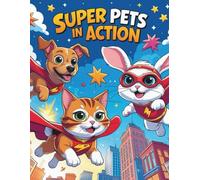 SUPER PETS IN ACTION - COLORING BOOK: “40 Fun Coloring Pages of Hero Dogs, Cats, Bunnies and More - Perfect for Kids Ages 2-12”