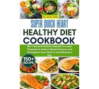 SUPER QUICK HEART HEALTHY DIET COOKBOOK: 150+ Fast and Flavorful Recipes to Lower Cholesterol, Reduce Blood Pressure, and Strengthen Your Heart in Just Minutes a Day