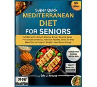 Super Quick Mediterranean Diet For Seniors: Eat Well with a Smart, Science-Driven Cooking Guide-Plus Simple and Easy, Delicious Recipes, and a 30-Day Meal Plan to Support Weight Loss & Boost Energy