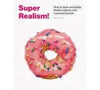 Super Realism!: How to Draw Amazingly Lifelike Drawing with Coloured Pencils