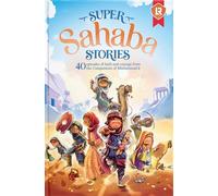 Super Sahaba Stories: 40 Episodes of Faith and Courage from the Companions of Muhammad