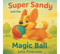 Super Sandy and the Magic Ball: A magical storybook about a brave corgi dog, friendship, and adventure for kids ages 4-8