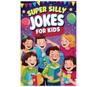 Super Silly Jokes for Kids: Fun and Funny Jokes to Share with Friends and Family
