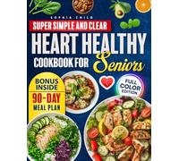 SUPER SIMPLE AND CLEAR HEART HEALTHY COOKBOOK FOR SENIORS: Keep your heart healthy and let this cookbook help you have an excellent lifestyle and be happy by eating well