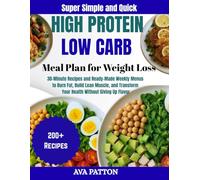 Super Simple and Quick High Protein, Low Carb Meal Plan for Weight Loss: 30-Minute Recipes and Ready-Made Weekly Menus to Burn Fat, Build Lean Muscle, ... Your Health Without Giving Up Flavor