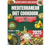 Super Simple and Quick Mediterranean Diet Cookbook: Effortless Recipes for Beginners to Enjoy Healthy, Time-Saving Meals Inspired by the Mediterranean Lifestyle