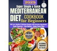 Super Simple and Quick Mediterranean Diet Cookbook for Beginners: 100 Fast, Healthy, and Delicious Recipes with Everyday Ingredients. Cook Smarter. Live Better. Enjoy Every Bite