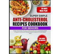 SUPER SIMPLE ANTI-CHOLESTEROL RECIPES COOKBOOK FOR SENIORS: Simple, Heart-Healthy Recipes for Adults Over 60: Easy Low-Cholesterol Meals to Support ... Improve Energy, and Promote Healthy Aging