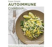 Super Simple Autoimmune Cookbook by Sophie Van Tiggelen Sophie Van Tiggelen (Auteur)