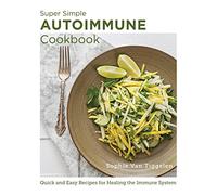 Super Simple Autoimmune Cookbook: Quick and Easy Recipes for Healing the Immune System