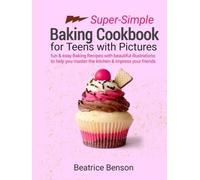 Super-Simple Baking Cookbook for Teens with Pictures: Fun & Easy Baking Recipes with Beautiful Illustrations to Help You Master the Kitchen & Impress Your Friends!