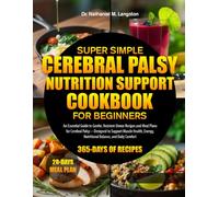 SUPER SIMPLE CEREBRAL PALSY NUTRITION SUPPORT COOKBOOK FOR BEGINNERS: An Essential Guide to Gentle, Nutrient-Dense Recipes and Meal Plans for Cerebral ... Nutritional Balance, and Daily Comfort