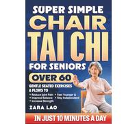 Super Simple Chair Tai Chi for Seniors Over 60: Gentle Seated Exercises & Flows to Reduce Joint Pain, Improve Balance, Increase Strength, Feel Younger & Stay Independent in Just 10 Minutes a Day