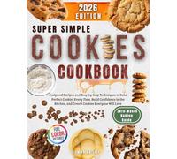 Super Simple Cookies Cookbook: Foolproof Recipes and Step-by-Step Techniques to Bake Perfect Cookies Every Time, Build Confidence in the Kitchen, and Create Cookies Everyone Will Love