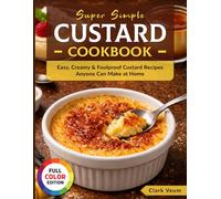 Super Simple Custard Cookbook: Easy, Creamy & Foolproof Custard Recipes Anyone Can Make at Home