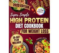 Super Simple High Protein Diet Cookbook for Weight Loss: A 30 Day Plan with Healthy and Delicious Recipes Ready in 20 Minutes to Boost Energy, Cut Junk Food and Lose Weight Without Counting Calories
