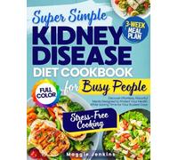 Super Simple Kidney Disease Diet Cookbook for Busy People: Discover Effortless, Flavorful Meals Designed to Protect Your Health While Saving Time for Your Busiest Days