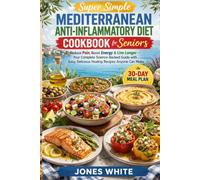 Super Simple Mediterranean Anti-Inflammatory Diet Cookbook for Seniors: Reduce Pain, Boost Energy & Live Longer Your Complete Science-Backed Guide with Easy, Delicious Healing Recipes Anyone Can Make