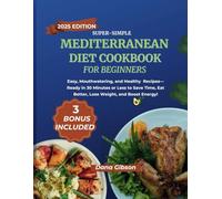 Super Simple Mediterranean Diet Cookbook For Beginners: Easy, Mouthwatering, and Healthy Recipes-Ready in 30 Minutes or Less to Save Time, Eat Better, Lose Weight, and Boost Energy!
