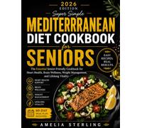 Super Simple Mediterranean Diet Cookbook for Seniors 2026: The Essential Senior-Friendly Cookbook for Heart Health, Brain Wellness, Weight Management, and Lifelong Vitality