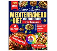 Super Simple Mediterranean Diet Cookbook for Seniors: A Comprehensive Science-Backed Guide to Weight Management, Healthy Eating and Longevity with Easy and Delicious Recipes and Meal Plan