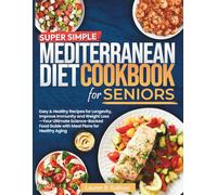 Super Simple Mediterranean Diet Cookbook for Seniors: Easy & Healthy Recipes for Longevity, Improve Immunity and Weight Loss -Your Ultimate Science-Backed Food Guide with Meal Plans for Healthy Aging