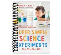 Super Simple Science Experiments for Curious Kids: 100 Awesome Activities Using Supplies You Already Own [Spiral-bound] Scalzo Yi, Andrea