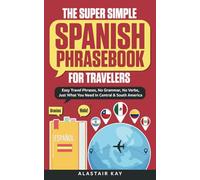 Super Simple Spanish Phrasebook - Easy Spanish For Travelers - With Grammar or Verbs: Easy Travel Phrases To Get By - Just What Tourists Need in ... America, South America & Central America