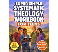 Super Simple Systematic Theology Workbook for Teens: 52-W ible Study to Discover Bible Doctrines That Shape Your Faith, Thinking, and Everyday Life for Authentic Spirituality
