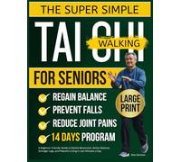SUPER SIMPLE TAI CHI WALKING FOR SENIORS: A Beginner-Friendly Guide to Gentle Movement, Better Balance, Stronger Legs, and Peaceful Living in Just Minutes a Day