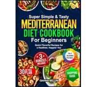 Super Simple & Tasty MEDITERRANEAN DIET COOKBOOK For Beginners: Quick Flavorful Recipes For a Healthier , Happier You