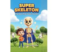 Super Skeleton: The Hero That Holds You Up!: A Fun and Educational Adventure About the Human Body for Kids Ages 6-10