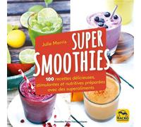 Super Smoothies 100 recettes délicieuses stimulantes et nutritives préparés avec des superaliments - Julie Morris - Macro - broché - Récit