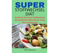 Super Stoffwechsel Diät: Erwecken Sie Ihren Stoffwechsel: Die Komplette Methode Für Ihren Neuen Lebensstil