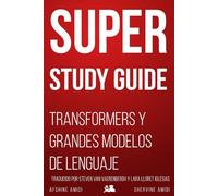 Super Study Guide: Transformers y Grandes Modelos de Lenguaje
