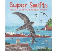 Super Swifts The Small Bird With Amazing Powers by Justin Anderson Justin Anderson (Auteur)