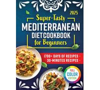 Super-Tasty Mediterranean Diet Cookbook for Beginners: 1700+ Days of Delicious, Healthy, and Budget-Friendly Recipes | Discover a 35-Day Plan for Effortless Weight Management and Well-being