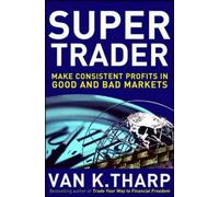 Super Trader: Make Consistent Profits in Good and Bad Markets