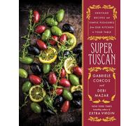 Super Tuscan: Heritage Recipes and Simple Pleasures from Our Kitchen to Your Table