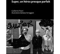 Super, un héros presque parfait Guillermo Pisani (Auteur), Barbara Ferraggioli (Illustration)