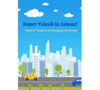 "Super Veicoli in Azione! Mezzi di Trasporto ed Emergenza da Colorare: " Libro da colorare, per bambini dai 2-4 anni: Tanti Mezzi di Trasporto da colorare!