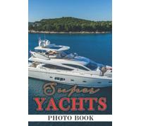 Super Yachts Photo Book: Water Transport Colorful Photographs Album For All Ages To Unleash The Creativity Energy