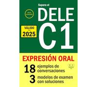 Supera el DELE C1 - EXPRESIÓN ORAL: 18 ejemplos de conversaciones, 3 modelos de examen con soluciones. Nivel avanzado