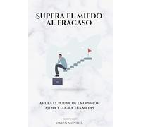 Supera el miedo al fracaso: Anula el poder de la opinión ajena y logra tus metas