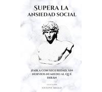 Supera la ansiedad social: Habla con seguridad, sin nervios ni miedo al qué dirán