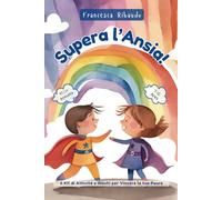 Supera l'Ansia!: Il Kit di Attività e Giochi per Vincere le tue Paure